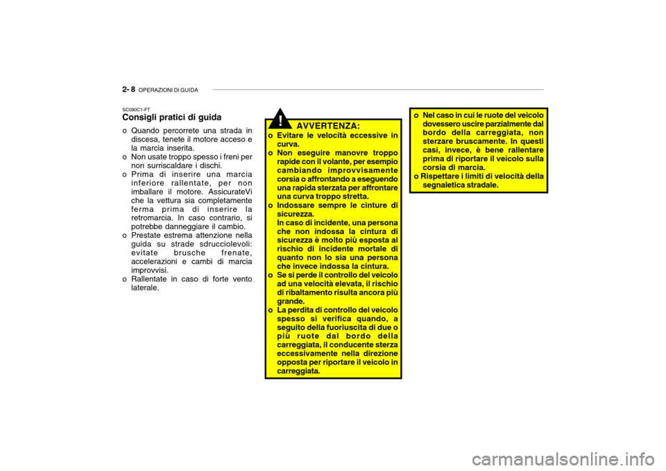Hyundai Getz 2005 Manuale del proprietario (in Italian) 2- 8 OPERAZIONI DI GUIDA
!
SC090C1-FT Consigli pratici di guida
o Quando percorrete una strada in
discesa, tenete il motore acceso e la marcia inserita.
o Non usate troppo spesso i freni per non sur Hyundai Getz 2005 Manuale del proprietario (in Italian) 2- 8 OPERAZIONI DI GUIDA
!
SC090C1-FT Consigli pratici di guida
o Quando percorrete una strada in
discesa, tenete il motore acceso e la marcia inserita.
o Non usate troppo spesso i freni per non sur