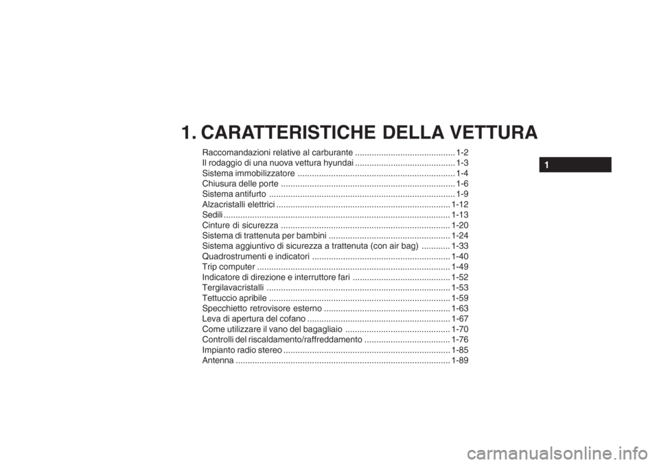 Hyundai Getz 2005  Manuale del proprietario (in Italian) 1. CARATTERISTICHE DELLA VETTURA
Raccomandazioni relative al carburante .......................................... 1-2 
Il rodaggio di una nuova vettura hyundai .......................................