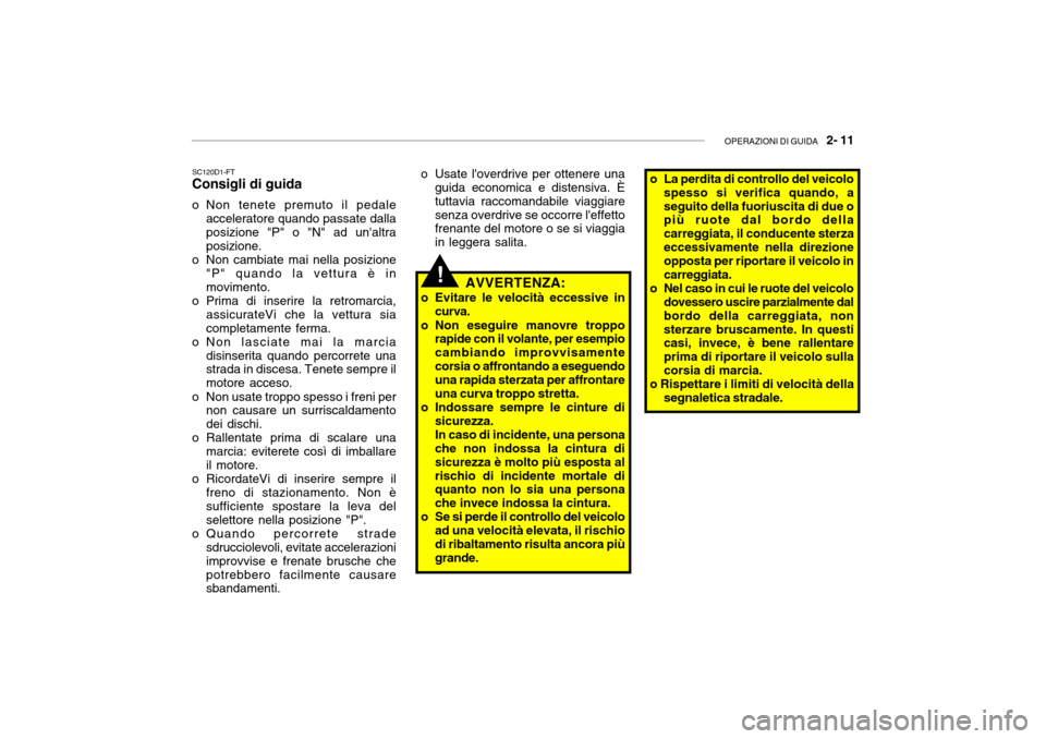 Hyundai Getz 2005  Manuale del proprietario (in Italian) OPERAZIONI DI GUIDA   2- 11
SC120D1-FT Consigli di guida
o Non tenete premuto il pedale acceleratore quando passate dallaposizione "P" o "N" ad unaltra posizione.
o Non cambiate mai nella posizione "