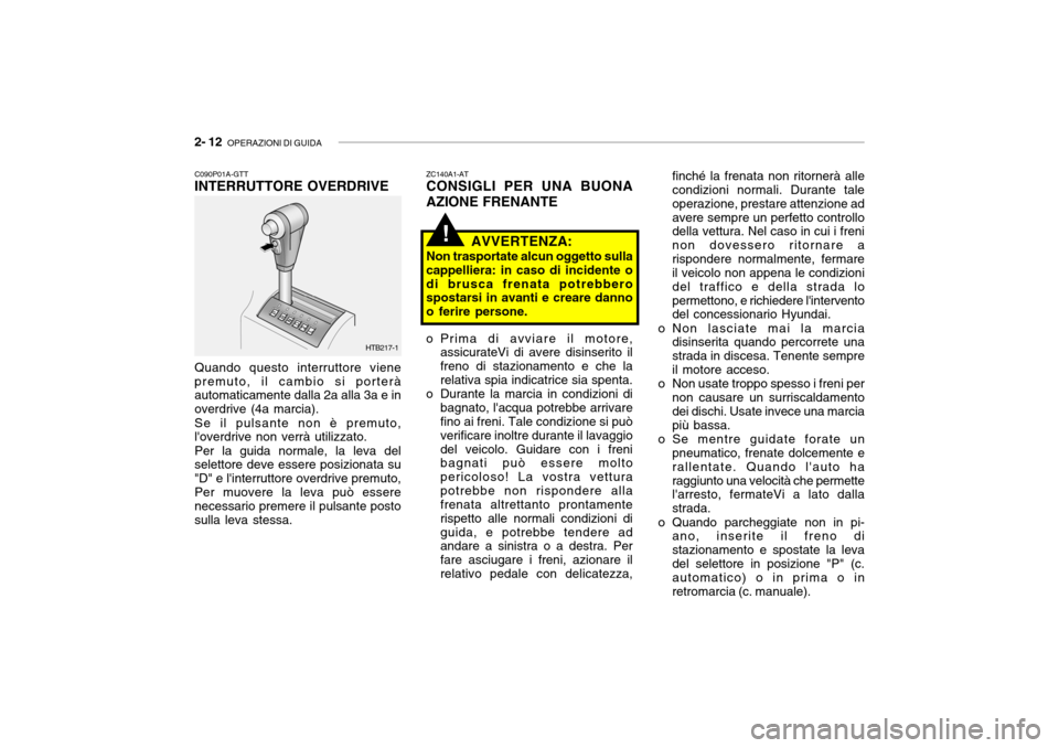 Hyundai Getz 2005  Manuale del proprietario (in Italian) 2- 12  OPERAZIONI DI GUIDA
finché la frenata non ritornerà alle condizioni normali. Durante tale operazione, prestare attenzione adavere sempre un perfetto controllo della vettura. Nel caso in cui i