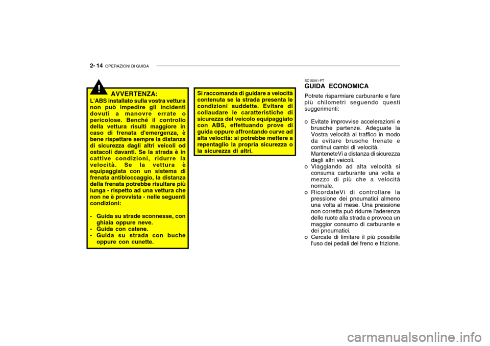 Hyundai Getz 2005  Manuale del proprietario (in Italian) 2- 14  OPERAZIONI DI GUIDA
!Si raccomanda di guidare a velocità contenuta se la strada presenta le condizioni suddette. Evitare di collaudare le caratteristiche disicurezza del veicolo equipaggiato c