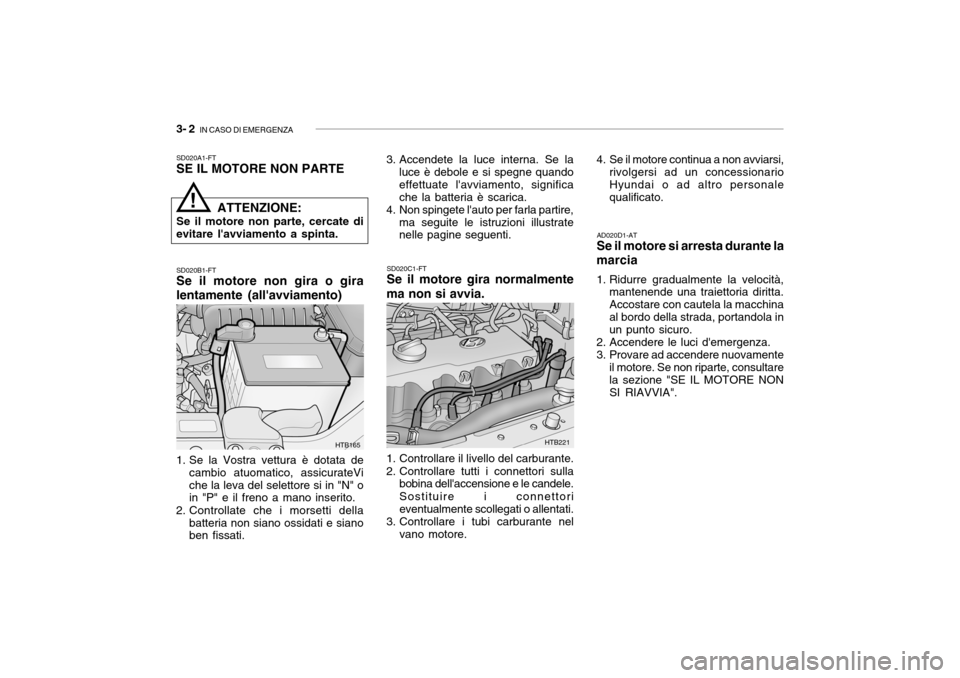 Hyundai Getz 2005  Manuale del proprietario (in Italian) 3- 2  IN CASO DI EMERGENZA
SD020A1-FT SE IL MOTORE NON PARTE
1. Se la Vostra vettura è dotata de cambio atuomatico, assicurateVi che la leva del selettore si in "N" o in "P" e il freno a mano inserit