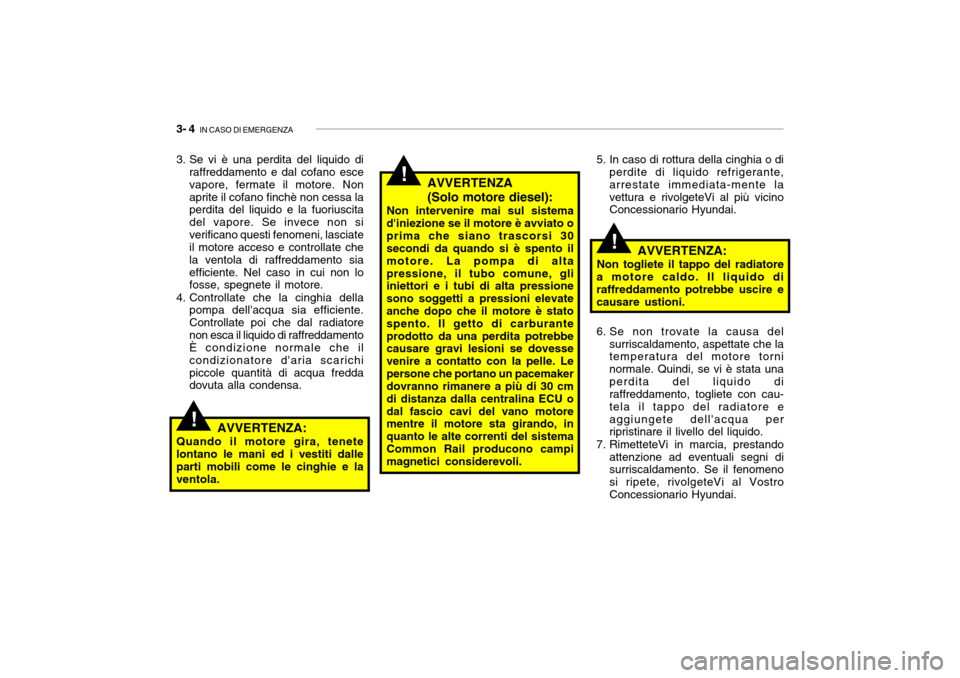 Hyundai Getz 2005  Manuale del proprietario (in Italian) 3- 4  IN CASO DI EMERGENZA
!
!
!
AVVERTENZA (Solo motore diesel):
Non intervenire mai sul sistema diniezione se il motore è avviato oprima che siano trascorsi 30 secondi da quando si è spento il mo