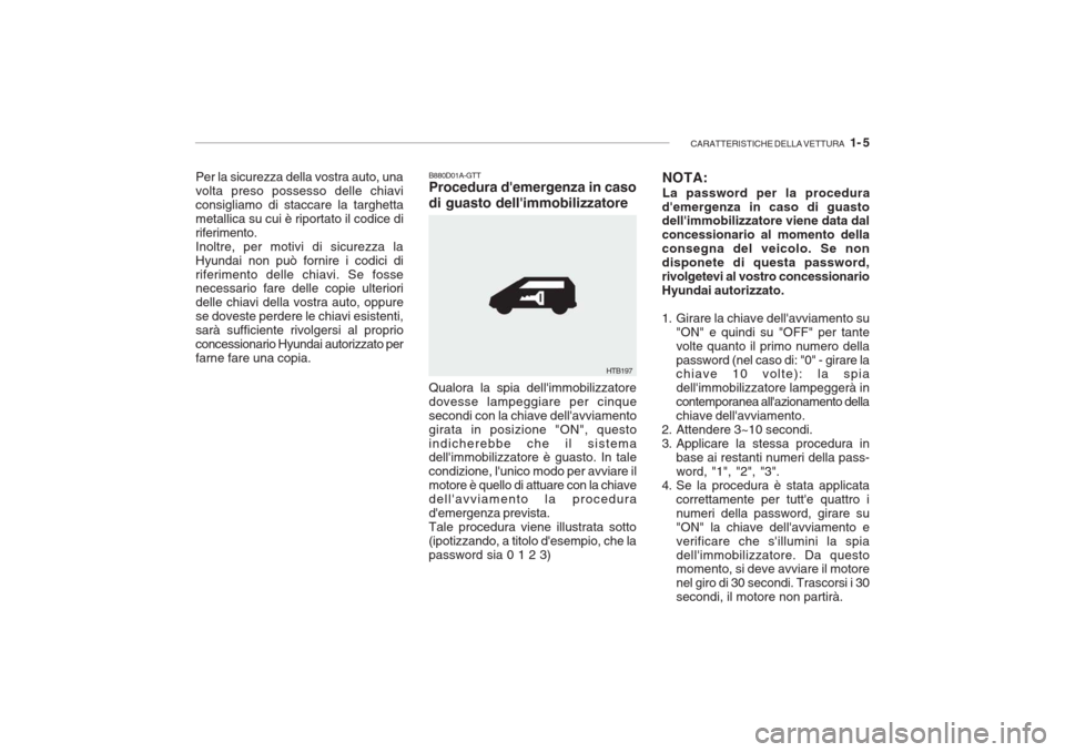 Hyundai Getz 2005  Manuale del proprietario (in Italian) CARATTERISTICHE DELLA VETTURA   1- 5
NOTA: La password per la procedura
demergenza in caso di guasto dellimmobilizzatore viene data dal concessionario al momento dellaconsegna del veicolo. Se nondis