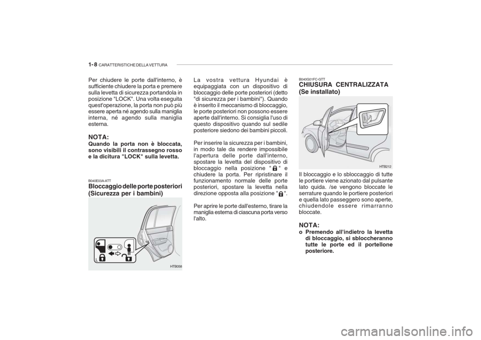 Hyundai Getz 2005  Manuale del proprietario (in Italian) 1- 8  CARATTERISTICHE DELLA VETTURA
Per chiudere le porte dallinterno, è sufficiente chiudere la porta e premeresulla levetta di sicurezza portandola inposizione "LOCK". Una volta eseguitaquestoper