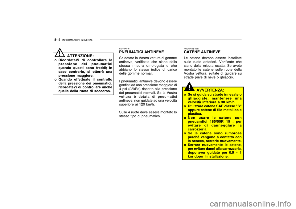 Hyundai Getz 2005  Manuale del proprietario (in Italian) 8- 4  INFORMAZIONI GENERALI
!
ATTENZIONE:
o RicordateVi di controllare la pressione dei pneumatici quando questi sono freddi; in caso contrario, si otterrà unapressione maggiore.
o Quando effettuate 