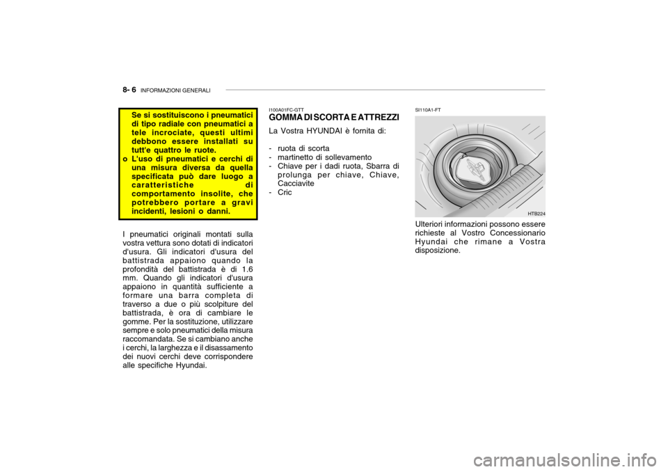 Hyundai Getz 2005  Manuale del proprietario (in Italian) 8- 6  INFORMAZIONI GENERALI
I100A01FC-GTT
GOMMA DI SCORTA E ATTREZZI
La Vostra HYUNDAI è fornita di:
- ruota di scorta 
- martinetto di sollevamento 
- Chiave per i dadi ruota, Sbarra di prolunga per