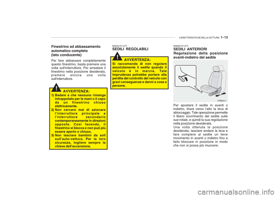Hyundai Getz 2005  Manuale del proprietario (in Italian) CARATTERISTICHE DELLA VETTURA   1- 13
!
!
B080A01FC-GTT SEDILI REGOLABILI B080B01FC-GTT SEDILI ANTERIORI Regolazione della posizione
avanti-indietro del sedile
AVVERTENZA:
1) Badare a che nessuno rima