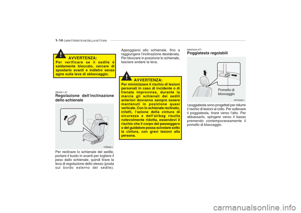 Hyundai Getz 2005  Manuale del proprietario (in Italian) 1- 14  CARATTERISTICHE DELLA VETTURA
!
!
HFC2028-1
Pomello di bloccaggio
B080D03A-ATT Poggiatesta regolabili I poggiatesta sono progettati per ridurre il rischio di lesioni al collo. Per sollevareil p