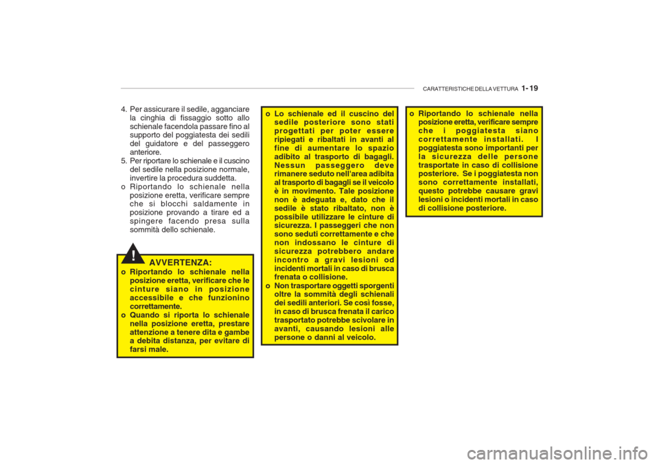 Hyundai Getz 2005  Manuale del proprietario (in Italian) CARATTERISTICHE DELLA VETTURA   1- 19
!AVVERTENZA:
o Riportando lo schienale nella posizione eretta, verificare che le cinture siano in posizioneaccessibile e che funzioninocorrettamente.
o Quando si 