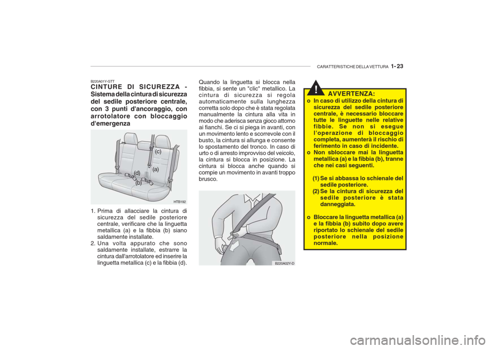 Hyundai Getz 2005  Manuale del proprietario (in Italian) CARATTERISTICHE DELLA VETTURA   1- 23
!
B220A01Y-GTT CINTURE DI SICUREZZA - Sistema della cintura di sicurezzadel sedile posteriore centrale,con 3 punti dancoraggio, conarrotolatore con bloccaggiode