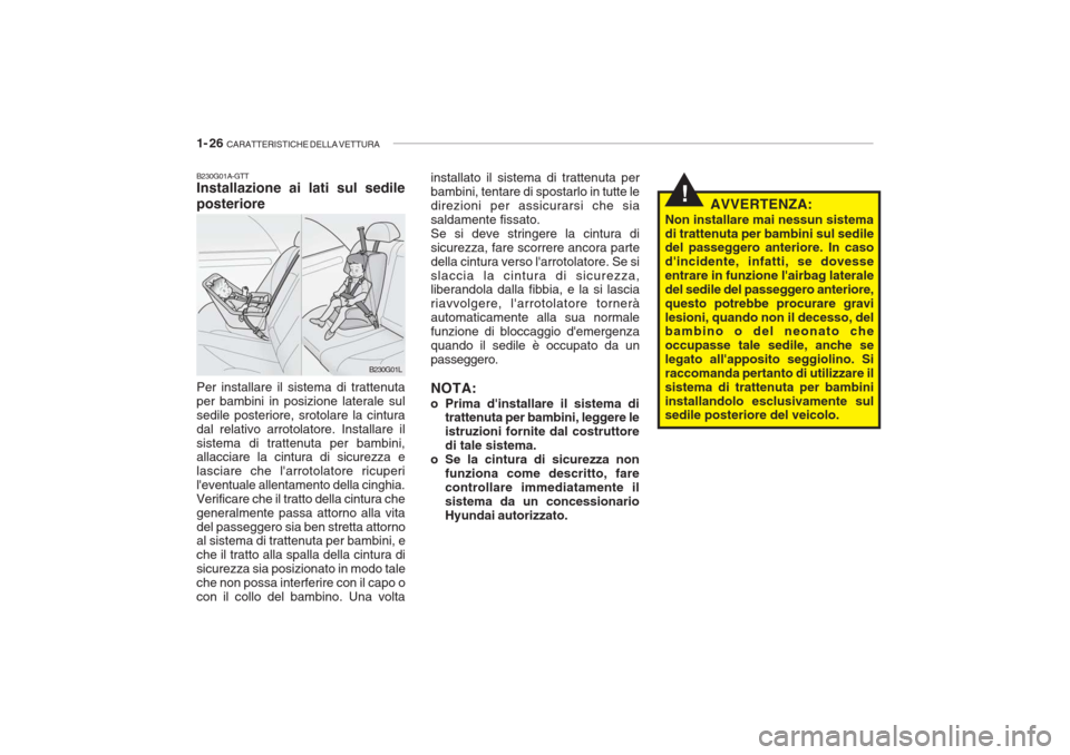Hyundai Getz 2005  Manuale del proprietario (in Italian) 1- 26  CARATTERISTICHE DELLA VETTURA
!
B230G01A-GTT Installazione ai lati sul sedile posteriore Per installare il sistema di trattenuta per bambini in posizione laterale sulsedile posteriore, srotolar