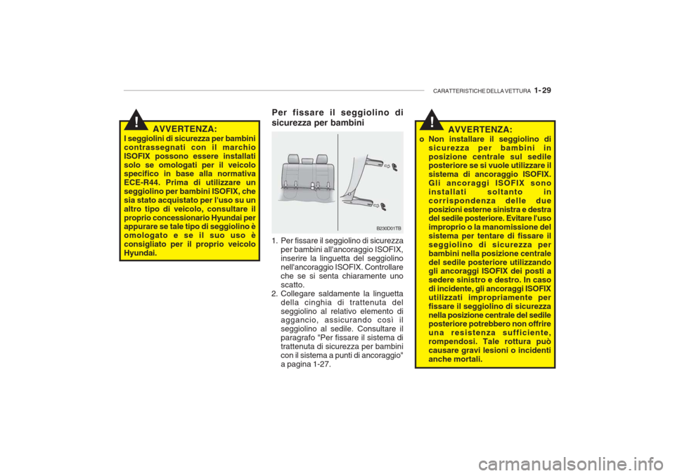 Hyundai Getz 2005  Manuale del proprietario (in Italian) CARATTERISTICHE DELLA VETTURA   1- 29
!!AVVERTENZA:
I seggiolini di sicurezza per bambini contrassegnati con il marchioISOFIX possono essere installatisolo se omologati per il veicolo specifico in bas
