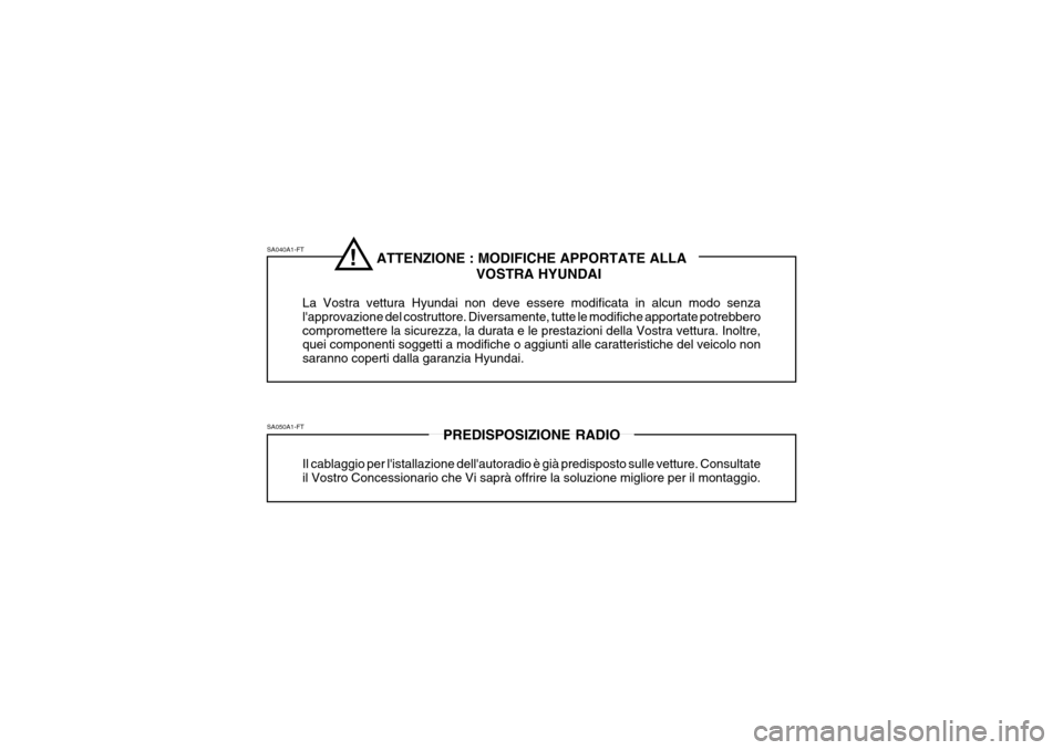 Hyundai Getz 2005 Manuale del proprietario (in Italian) PREDISPOSIZIONE RADIO
Il cablaggio per listallazione dellautoradio è già predisposto sulle vetture. Consultate il Vostro Concessionario che Vi saprà offrire la soluzione migliore per il montaggio Hyundai Getz 2005 Manuale del proprietario (in Italian) PREDISPOSIZIONE RADIO
Il cablaggio per listallazione dellautoradio è già predisposto sulle vetture. Consultate il Vostro Concessionario che Vi saprà offrire la soluzione migliore per il montaggio