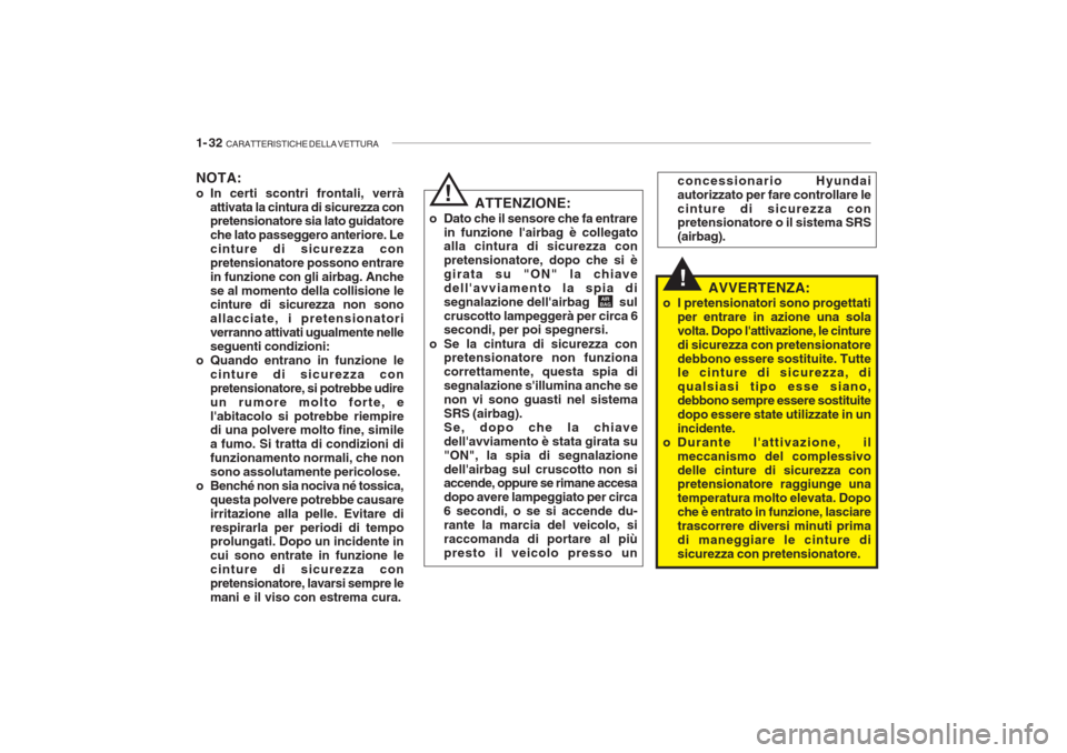 Hyundai Getz 2005  Manuale del proprietario (in Italian) 1- 32  CARATTERISTICHE DELLA VETTURA
!
ATTENZIONE:
o Dato che il sensore che fa entrare in funzione lairbag è collegato alla cintura di sicurezza con pretensionatore, dopo che si ègirata su "ON" la