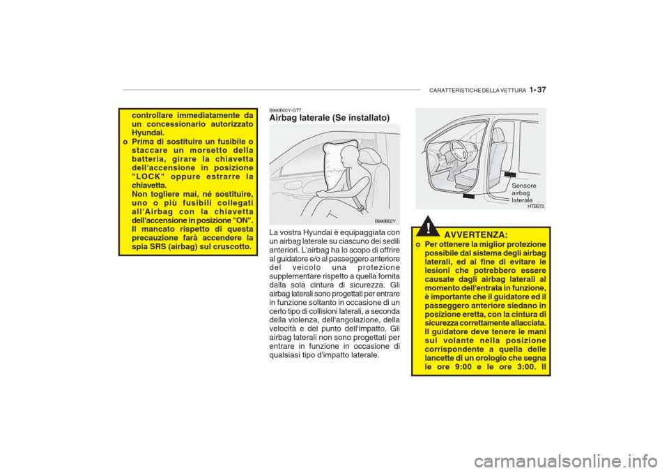 Hyundai Getz 2005  Manuale del proprietario (in Italian) CARATTERISTICHE DELLA VETTURA   1- 37
!
B990B02Y-GTT 
Airbag laterale (Se installato)
controllare immediatamente da un concessionario autorizzato Hyundai.
o Prima di sostituire un fusibile o staccare 
