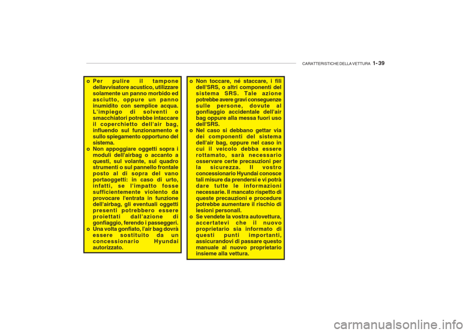 Hyundai Getz 2005  Manuale del proprietario (in Italian) CARATTERISTICHE DELLA VETTURA   1- 39
o Per pulire il tampone
dellavvisatore acustico, utilizzare solamente un panno morbido edasciutto, oppure un pannoinumidito con semplice acqua. Limpiego di solve
