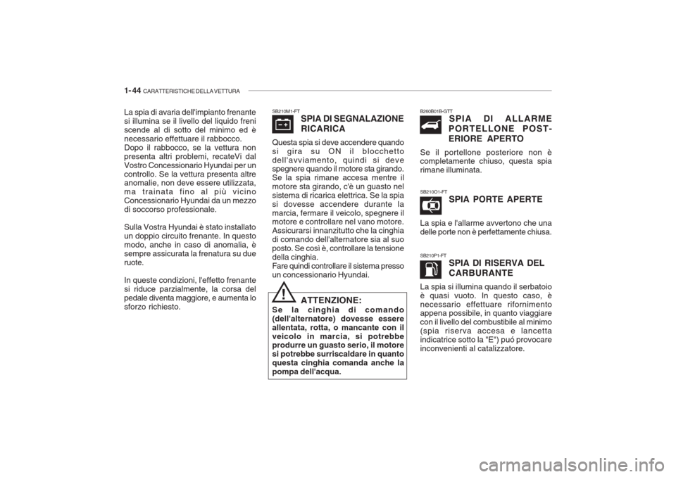 Hyundai Getz 2005  Manuale del proprietario (in Italian) 1- 44  CARATTERISTICHE DELLA VETTURA
SB210M1-FT
SPIA DI SEGNALAZIONE RICARICA
Questa spia si deve accendere quando si gira su ON il blocchettodellavviamento, quindi si deve spegnere quando il motore 