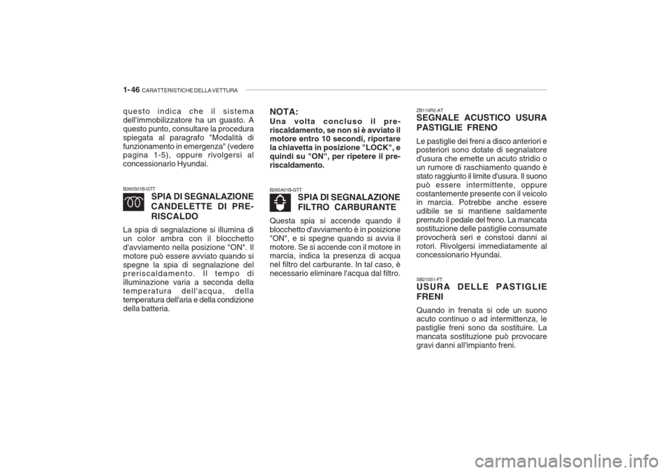 Hyundai Getz 2005  Manuale del proprietario (in Italian) 1- 46  CARATTERISTICHE DELLA VETTURA
B265A01B-GTT
SPIA DI SEGNALAZIONE FILTRO CARBURANTE
Questa spia si accende quando il blocchetto davviamento è in posizione"ON", e si spegne quando si avvia ilmot