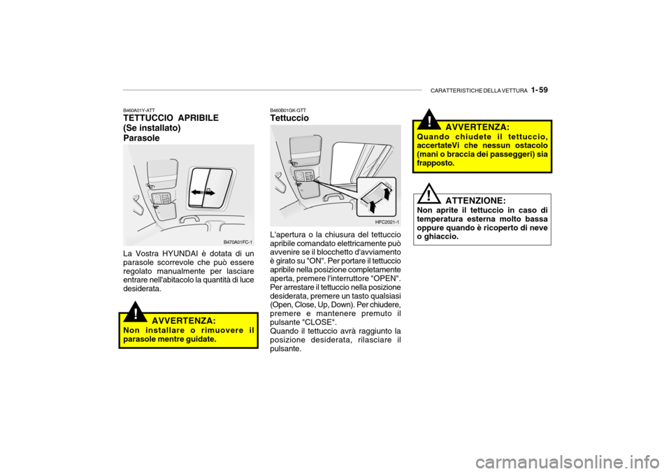 Hyundai Getz 2005  Manuale del proprietario (in Italian) CARATTERISTICHE DELLA VETTURA   1- 59
!
!
!
B470A01FC-1 HFC2021-1
B460A01Y-ATT TETTUCCIO APRIBILE (Se installato)Parasole La Vostra HYUNDAI è dotata di un parasole scorrevole che può essereregolato 