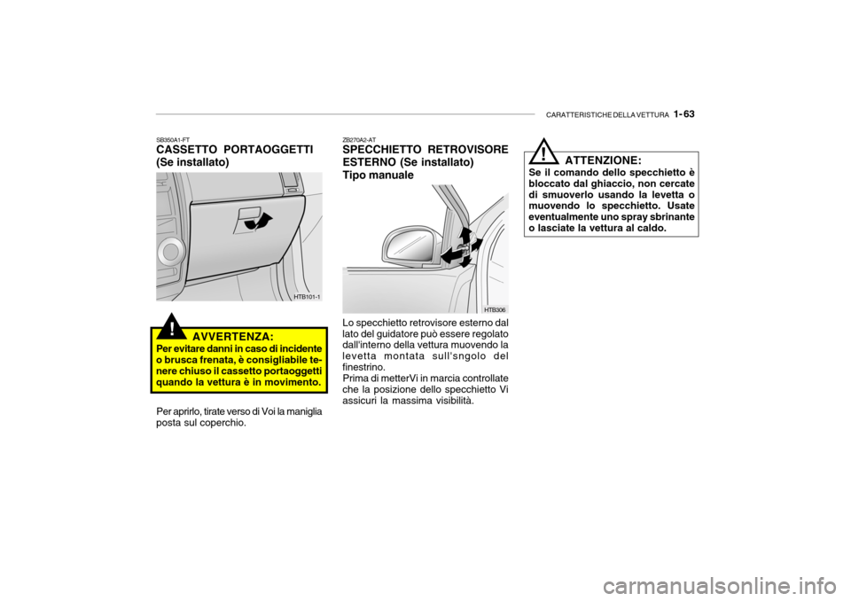 Hyundai Getz 2005 Manuale del proprietario (in Italian) CARATTERISTICHE DELLA VETTURA 1- 63
!
HTB306
ZB270A2-AT SPECCHIETTO RETROVISORE ESTERNO (Se installato)Tipo manuale Lo specchietto retrovisore esterno dal
lato del guidatore può essere regolato dal Hyundai Getz 2005 Manuale del proprietario (in Italian) CARATTERISTICHE DELLA VETTURA 1- 63
!
HTB306
ZB270A2-AT SPECCHIETTO RETROVISORE ESTERNO (Se installato)Tipo manuale Lo specchietto retrovisore esterno dal
lato del guidatore può essere regolato dal