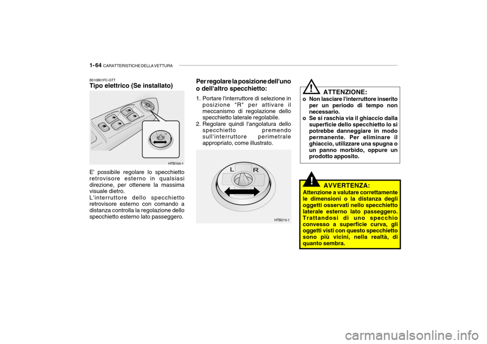 Hyundai Getz 2005 Manuale del proprietario (in Italian) 1- 64 CARATTERISTICHE DELLA VETTURA
!
B510B01FC-GTT Tipo elettrico (Se installato)
E possibile regolare lo specchietto retrovisore esterno in qualsiasidirezione, per ottenere la massima visuale diet Hyundai Getz 2005 Manuale del proprietario (in Italian) 1- 64 CARATTERISTICHE DELLA VETTURA
!
B510B01FC-GTT Tipo elettrico (Se installato)
E possibile regolare lo specchietto retrovisore esterno in qualsiasidirezione, per ottenere la massima visuale diet