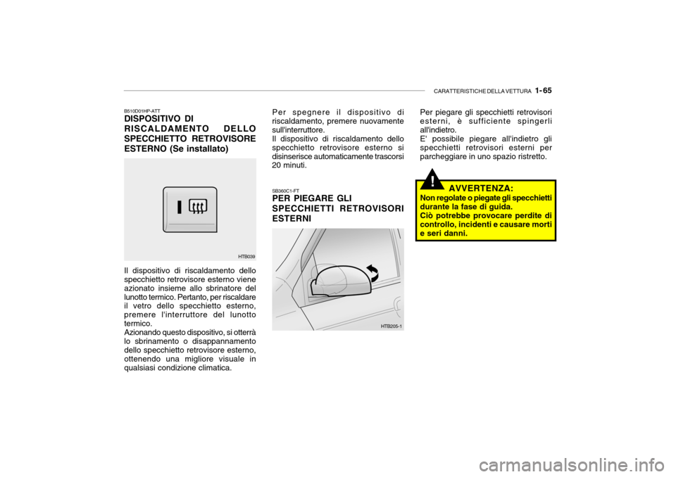 Hyundai Getz 2005 Manuale del proprietario (in Italian) CARATTERISTICHE DELLA VETTURA 1- 65
!SB360C1-FT PER PIEGARE GLI SPECCHIETTI RETROVISORIESTERNI
Per spegnere il dispositivo di
riscaldamento, premere nuovamente sullinterruttore.
Il dispositivo di r Hyundai Getz 2005 Manuale del proprietario (in Italian) CARATTERISTICHE DELLA VETTURA 1- 65
!SB360C1-FT PER PIEGARE GLI SPECCHIETTI RETROVISORIESTERNI
Per spegnere il dispositivo di
riscaldamento, premere nuovamente sullinterruttore.
Il dispositivo di r