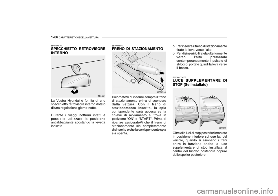 Hyundai Getz 2005 Manuale del proprietario (in Italian) 1- 66 CARATTERISTICHE DELLA VETTURA
La Vostra Hyundai è fornita di uno specchietto retrovisore interno dotato di una regolazione giorno-notte. Durante i viaggi notturni infatti è possibile utilizza Hyundai Getz 2005 Manuale del proprietario (in Italian) 1- 66 CARATTERISTICHE DELLA VETTURA
La Vostra Hyundai è fornita di uno specchietto retrovisore interno dotato di una regolazione giorno-notte. Durante i viaggi notturni infatti è possibile utilizza