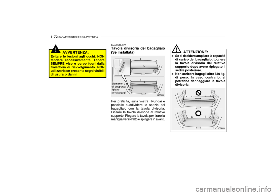 Hyundai Getz 2005  Manuale del proprietario (in Italian) 1- 72  CARATTERISTICHE DELLA VETTURA
!
HTB301
!
ATTENZIONE:
o Se si desidera ampliare la capacità di carico del bagagliaio, togliere la tavola divisoria dal relativo supporto dopo avere ripiegato il 