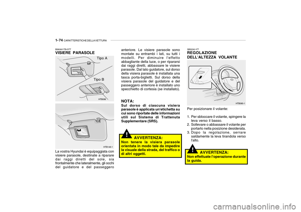 Hyundai Getz 2005  Manuale del proprietario (in Italian) 1- 74  CARATTERISTICHE DELLA VETTURA
!
Per posizionare il volante: 
1. Per sbloccare il volante, spingere la
leva verso il basso.
2. Sollevare o abbassare il volante per portarlo nella posizione desid