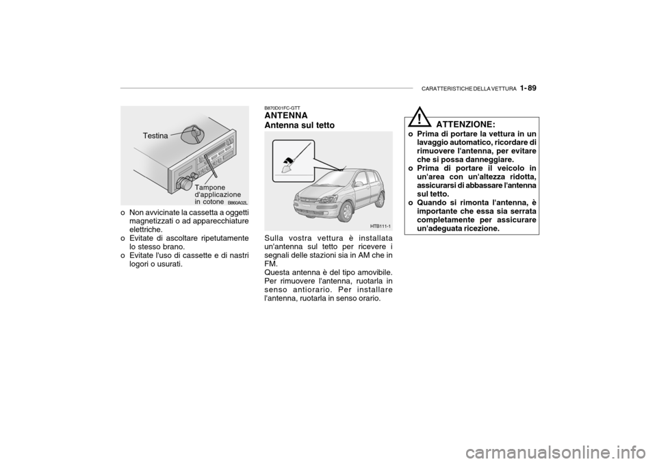 Hyundai Getz 2005  Manuale del proprietario (in Italian) CARATTERISTICHE DELLA VETTURA   1- 89
B860A02L
Testina
Tampone dapplicazionein cotone
o Non avvicinate la cassetta a oggetti magnetizzati o ad apparecchiature elettriche.
o Evitate di ascoltare ripet