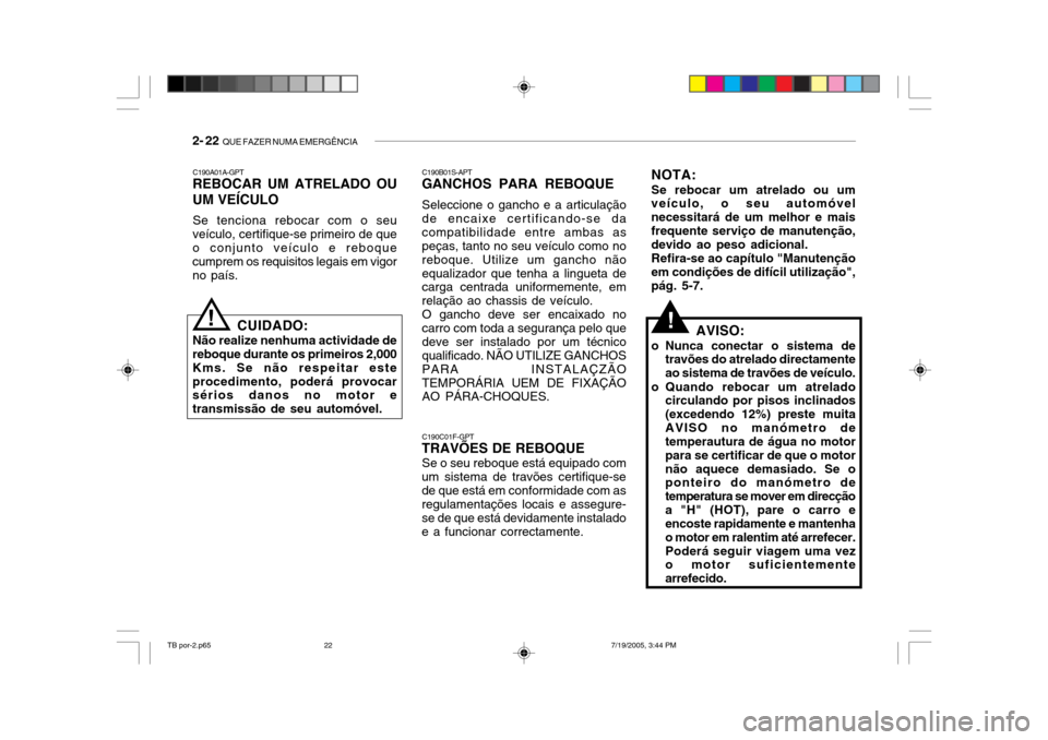 Hyundai Getz 2005  Manual do proprietário (in Portuguese) 2- 22  QUE FAZER NUMA EMERGÊNCIA
C190A01A-GPT
REBOCAR UM ATRELADO OU UM VEÍCULO
Se tenciona rebocar com o seu
veículo, certifique-se primeiro de que o conjunto veículo e reboque cumprem os requisi