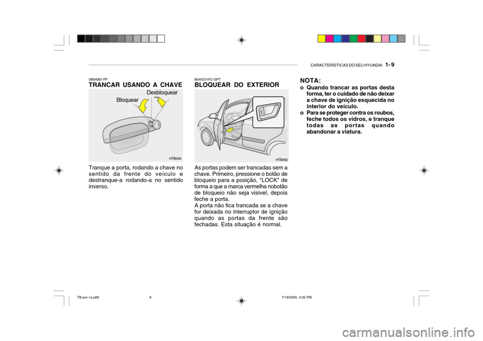Hyundai Getz 2005  Manual do proprietário (in Portuguese) CARACTERÍSTICAS DO SEU HYUNDAI   1- 9
As portas podem ser trancadas sem a
chave. Primeiro, pressione o botão de bloqueio para a posição, "LOCK" de forma a que a marca vermelha nobotãode bloqueio 