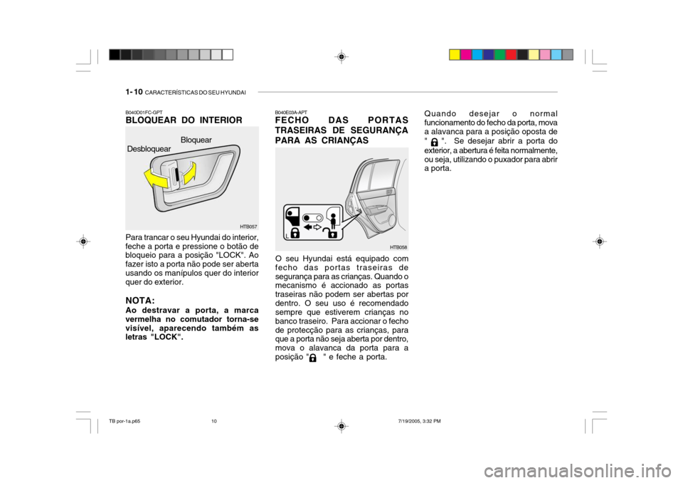 Hyundai Getz 2005  Manual do proprietário (in Portuguese) 1- 10  CARACTERÍSTICAS DO SEU HYUNDAI
Quando desejar o normal funcionamento do fecho da porta, mova a alavanca para a posição oposta de " 
 ".  Se desejar abrir a porta do
exterior, a abertura é f