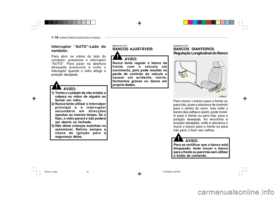 Hyundai Getz 2005  Manual do proprietário (in Portuguese) 1- 16  CARACTERÍSTICAS DO SEU HYUNDAI
Para mover o banco para a frente ou para trás, puxe a alavanca de controlopara o centro do carro. Isso solta o banco das calhas e assim, pode movê- lo para a f