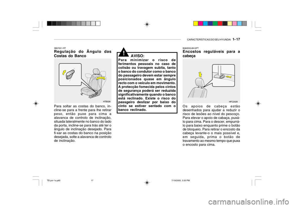 Hyundai Getz 2005  Manual do proprietário (in Portuguese) CARACTERÍSTICAS DO SEU HYUNDAI   1- 17
AVISO:
Para minimizar o risco de ferimentos pessoais no caso de colisão ou travagem subita, tanto o banco do condutor como o bancodo passageiro devem estar sem