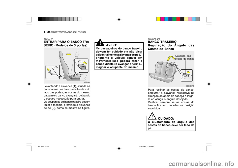 Hyundai Getz 2005  Manual do proprietário (in Portuguese) 1- 20  CARACTERÍSTICAS DO SEU HYUNDAI
B080I01TB
B080I01FC-GPT BANCO TRASEIRO 
Regulação do Ângulo das Costas do Banco
Para reclinar as costas do banco, empurrar a alavanca respectiva na direcção