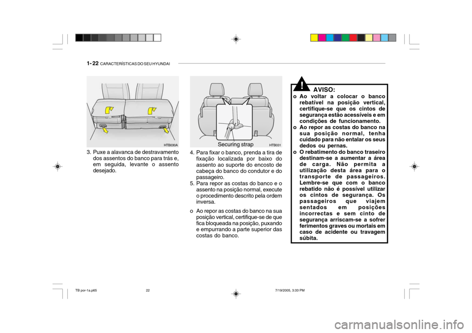 Hyundai Getz 2005  Manual do proprietário (in Portuguese) 1- 22  CARACTERÍSTICAS DO SEU HYUNDAI
AVISO:
o Ao voltar a colocar o banco rebatível na posição vertical, certifique-se que os cintos de segurança estão acessíveis e emcondições de funcioname