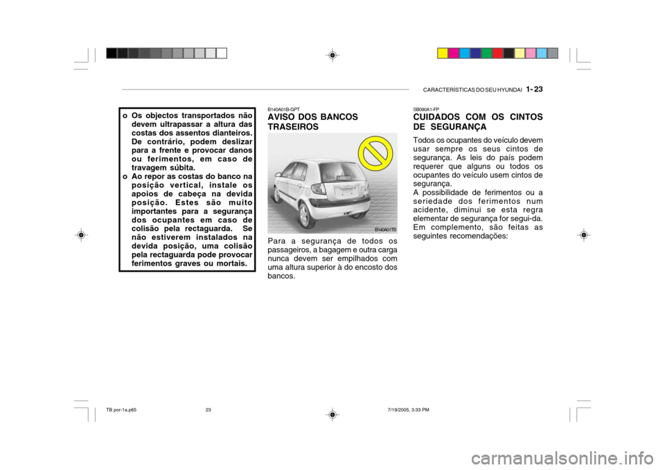 Hyundai Getz 2005  Manual do proprietário (in Portuguese) CARACTERÍSTICAS DO SEU HYUNDAI   1- 23
B140A01B-GPT AVISO DOS BANCOS TRASEIROS Para a segurança de todos os passageiros, a bagagem e outra carganunca devem ser empilhados com uma altura superior à 