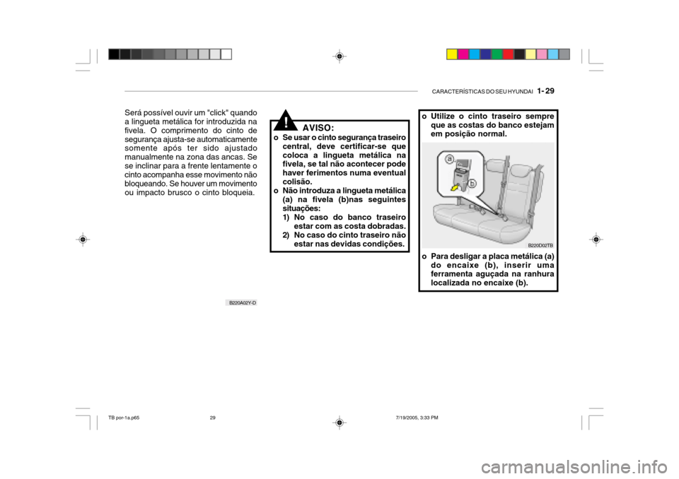 Hyundai Getz 2005  Manual do proprietário (in Portuguese) CARACTERÍSTICAS DO SEU HYUNDAI   1- 29
B220A02Y-D
Será possível ouvir um "click" quando a lingueta metálica for introduzida na fivela. O comprimento do cinto desegurança ajusta-se automaticamente