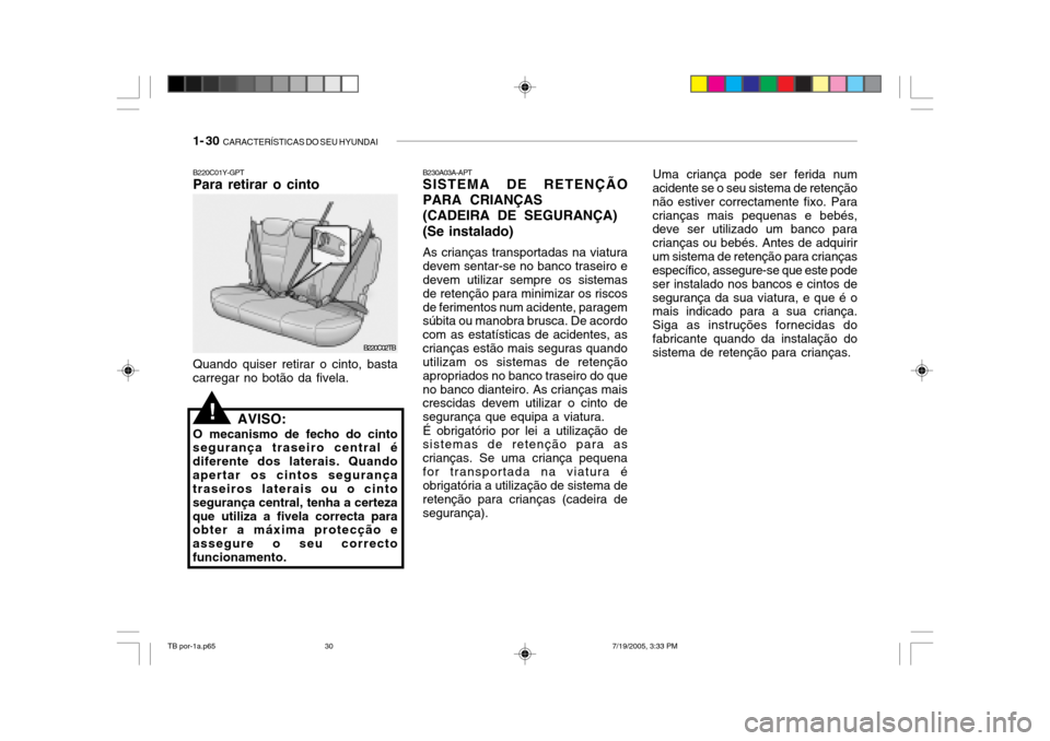 Hyundai Getz 2005 Manual do proprietário (in Portuguese) 1- 30 CARACTERÍSTICAS DO SEU HYUNDAI
Uma criança pode ser ferida num
acidente se o seu sistema de retenção não estiver correctamente fixo. Paracrianças mais pequenas e bebés, deve ser utilizad Hyundai Getz 2005 Manual do proprietário (in Portuguese) 1- 30 CARACTERÍSTICAS DO SEU HYUNDAI
Uma criança pode ser ferida num
acidente se o seu sistema de retenção não estiver correctamente fixo. Paracrianças mais pequenas e bebés, deve ser utilizad