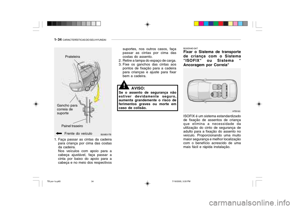 Hyundai Getz 2005 Manual do proprietário (in Portuguese) 1- 34 CARACTERÍSTICAS DO SEU HYUNDAI
B230D04E-GAT Fixar o Sistema de transporte de criança com o Sistema"ISOFIX" ou Sistema "Ancoragem por Correia" ISOFIX é um sistema estandardizado
de fixação Hyundai Getz 2005 Manual do proprietário (in Portuguese) 1- 34 CARACTERÍSTICAS DO SEU HYUNDAI
B230D04E-GAT Fixar o Sistema de transporte de criança com o Sistema"ISOFIX" ou Sistema "Ancoragem por Correia" ISOFIX é um sistema estandardizado
de fixação