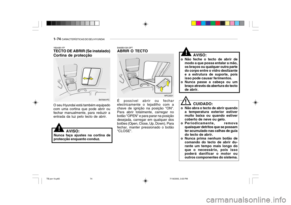 Hyundai Getz 2005 Manual do proprietário (in Portuguese) 1- 74 CARACTERÍSTICAS DO SEU HYUNDAI
B470A01FC HFC2021
YB240B1-FP TECTO DE ABRIR (Se instalado) Cortina de protecção O seu Hyundai está também equipado com uma cortina que pode abrir oufechar ma Hyundai Getz 2005 Manual do proprietário (in Portuguese) 1- 74 CARACTERÍSTICAS DO SEU HYUNDAI
B470A01FC HFC2021
YB240B1-FP TECTO DE ABRIR (Se instalado) Cortina de protecção O seu Hyundai está também equipado com uma cortina que pode abrir oufechar ma
