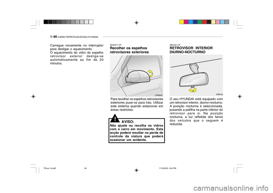 Hyundai Getz 2005 Manual do proprietário (in Portuguese) 1- 80 CARACTERÍSTICAS DO SEU HYUNDAI
Carregue novamente no interruptor para desligar o aquecimento. O aquecimento do vidro do espelho retrovisor exterior desliga-se automáticamente ao fim de 20minu Hyundai Getz 2005 Manual do proprietário (in Portuguese) 1- 80 CARACTERÍSTICAS DO SEU HYUNDAI
Carregue novamente no interruptor para desligar o aquecimento. O aquecimento do vidro do espelho retrovisor exterior desliga-se automáticamente ao fim de 20minu