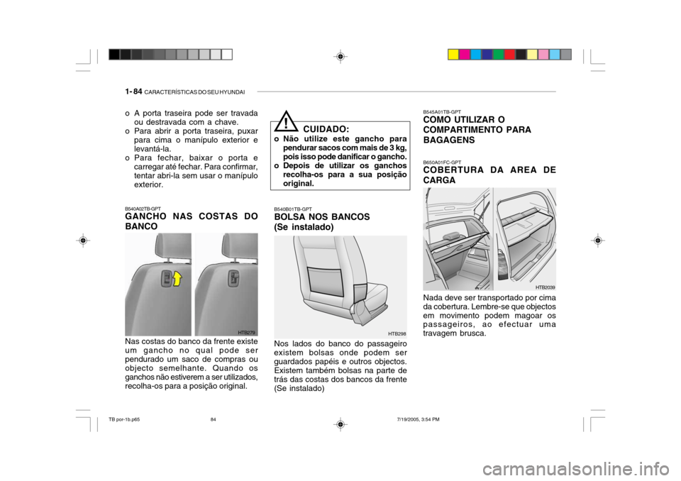 Hyundai Getz 2005 Manual do proprietário (in Portuguese) 1- 84 CARACTERÍSTICAS DO SEU HYUNDAI
o A porta traseira pode ser travada
ou destravada com a chave.
o Para abrir a porta traseira, puxar para cima o manípulo exterior e levantá-la.
o Para fechar, Hyundai Getz 2005 Manual do proprietário (in Portuguese) 1- 84 CARACTERÍSTICAS DO SEU HYUNDAI
o A porta traseira pode ser travada
ou destravada com a chave.
o Para abrir a porta traseira, puxar para cima o manípulo exterior e levantá-la.
o Para fechar,