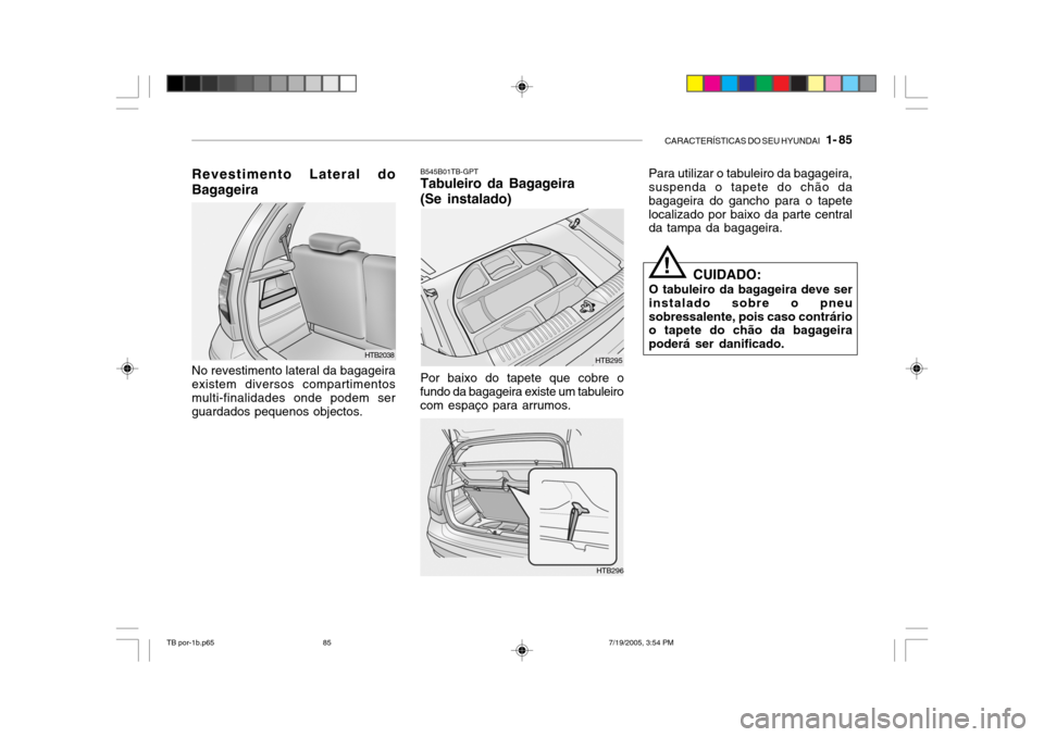 Hyundai Getz 2005 Manual do proprietário (in Portuguese) CARACTERÍSTICAS DO SEU HYUNDAI 1- 85
Revestimento Lateral do Bagageira No revestimento lateral da bagageira existem diversos compartimentos multi-finalidades onde podem serguardados pequenos object Hyundai Getz 2005 Manual do proprietário (in Portuguese) CARACTERÍSTICAS DO SEU HYUNDAI 1- 85
Revestimento Lateral do Bagageira No revestimento lateral da bagageira existem diversos compartimentos multi-finalidades onde podem serguardados pequenos object