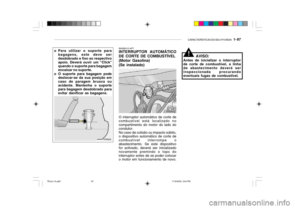 Hyundai Getz 2005 Manual do proprietário (in Portuguese) CARACTERÍSTICAS DO SEU HYUNDAI 1- 87
o Para utilizar o suporte para
bagagens, este deve ser desdobrado e fixo ao respectivoapoio. Deverá ouvir um "Click" quando o suporte para bagagem encaixar no Hyundai Getz 2005 Manual do proprietário (in Portuguese) CARACTERÍSTICAS DO SEU HYUNDAI 1- 87
o Para utilizar o suporte para
bagagens, este deve ser desdobrado e fixo ao respectivoapoio. Deverá ouvir um "Click" quando o suporte para bagagem encaixar no