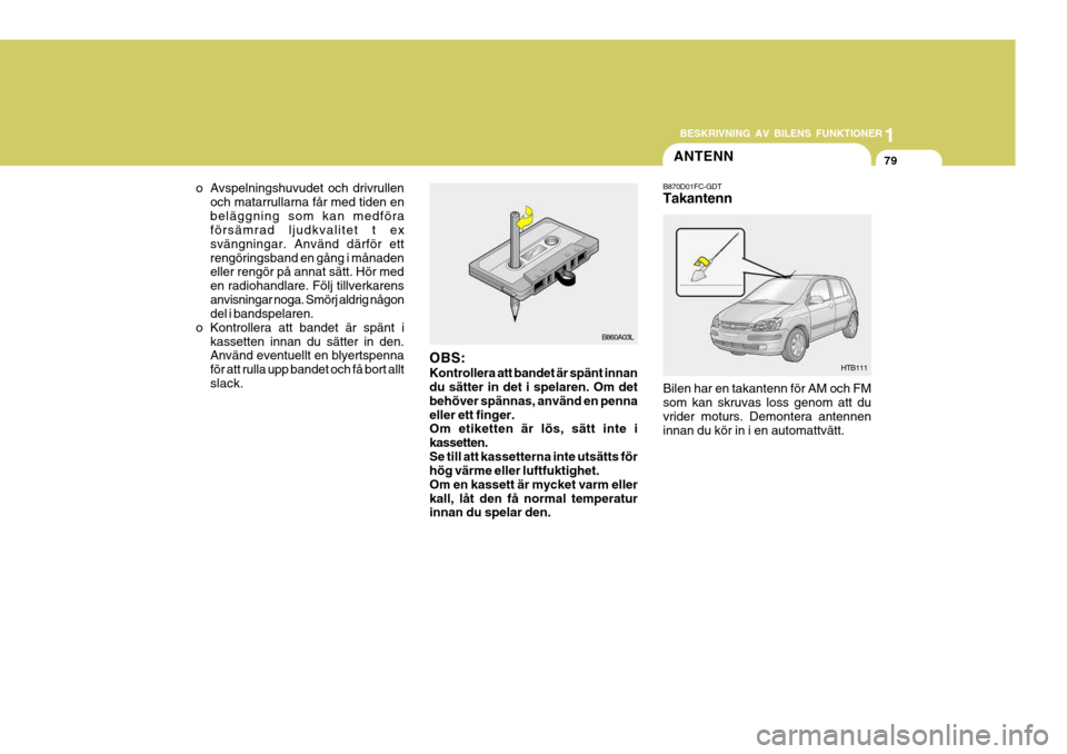 Hyundai Getz 2005 Ägarmanual (in Swedish) 1
BESKRIVNING AV BILENS FUNKTIONER
79
HTB111
B870D01FC-GDT Takantenn Bilen har en takantenn för AM och FM som kan skruvas loss genom att duvrider moturs. Demontera antennen innan du kör in i en auto Hyundai Getz 2005 Ägarmanual (in Swedish) 1
BESKRIVNING AV BILENS FUNKTIONER
79
HTB111
B870D01FC-GDT Takantenn Bilen har en takantenn för AM och FM som kan skruvas loss genom att duvrider moturs. Demontera antennen innan du kör in i en auto