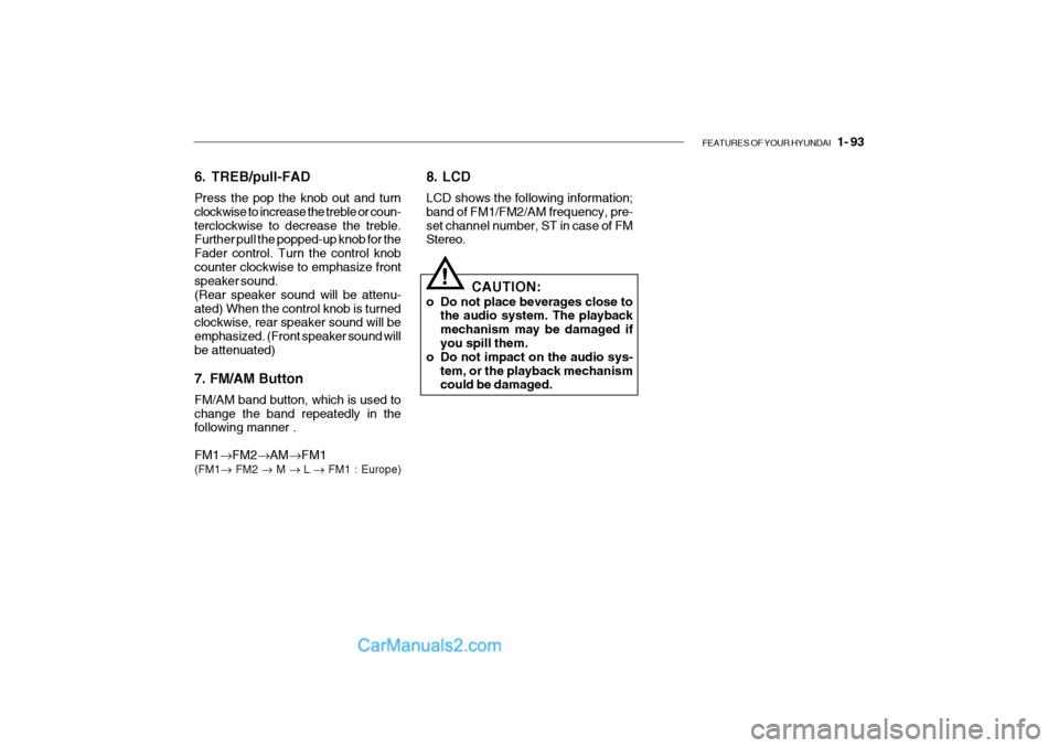 Hyundai Getz 2004 Owners Manual FEATURES OF YOUR HYUNDAI 1- 93
6. TREB/pull-FAD Press the pop the knob out and turn clockwise to increase the treble or coun-terclockwise to decrease the treble. Further pull the popped-up knob for Hyundai Getz 2004 Owners Manual FEATURES OF YOUR HYUNDAI 1- 93
6. TREB/pull-FAD Press the pop the knob out and turn clockwise to increase the treble or coun-terclockwise to decrease the treble. Further pull the popped-up knob for