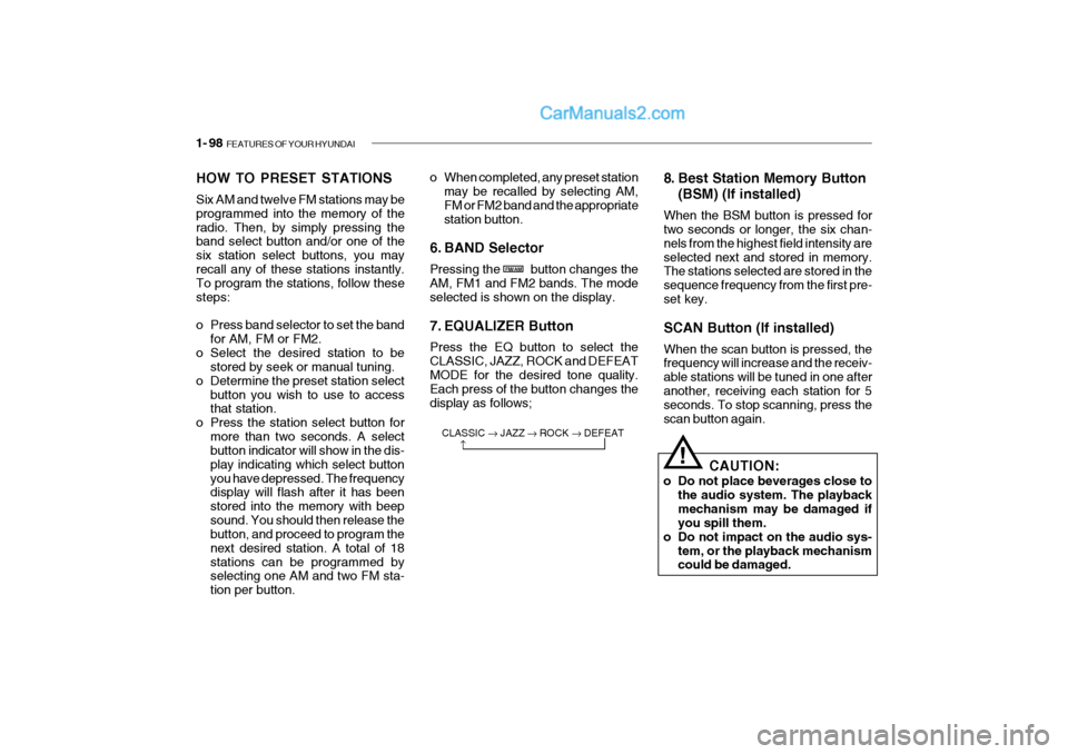 Hyundai Getz 2004 Owners Manual 1- 98 FEATURES OF YOUR HYUNDAI
HOW TO PRESET STATIONS Six AM and twelve FM stations may be programmed into the memory of theradio. Then, by simply pressing the band select button and/or one of the si Hyundai Getz 2004 Owners Manual 1- 98 FEATURES OF YOUR HYUNDAI
HOW TO PRESET STATIONS Six AM and twelve FM stations may be programmed into the memory of theradio. Then, by simply pressing the band select button and/or one of the si